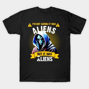 I'm not saying it was aliens, but it was aliens T-Shirt